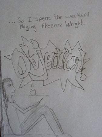 Comic: Girl yelling "objection!" with the caption "...so I spent the weekend playing Phoenix Wright"