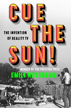 Cover of Cue the Sun! The Invention of Reality TV by Emily Nussbaum