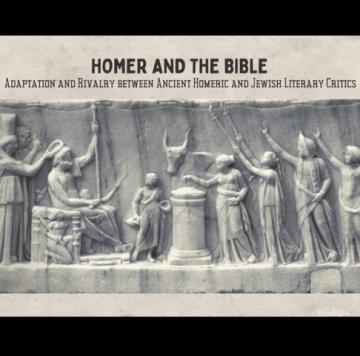 Homer and the Bible:  Adaptation and Rivalry Between Ancient Homeric and Jewish Literary Critiics